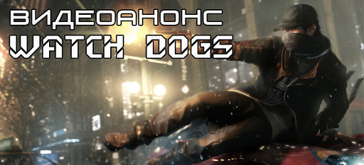 Watch Dogs - Видеоанонс Watch Dogs от Виртуальные радости